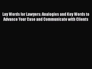 Read Book Lay Words for Lawyers: Analogies and Key Words to Advance Your Case and Communicate