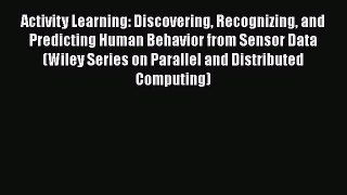 Read Activity Learning: Discovering Recognizing and Predicting Human Behavior from Sensor Data