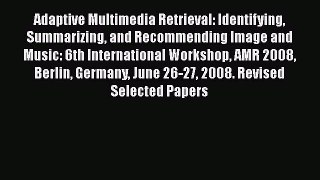 Download Adaptive Multimedia Retrieval: Identifying Summarizing and Recommending Image and