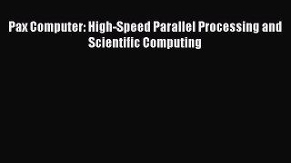 Read Pax Computer: High-Speed Parallel Processing and Scientific Computing Ebook Online