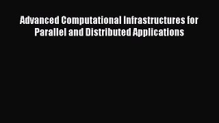 Download Advanced Computational Infrastructures for Parallel and Distributed Applications PDF