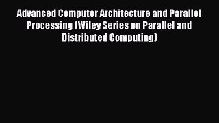 Download Advanced Computer Architecture and Parallel Processing (Wiley Series on Parallel and