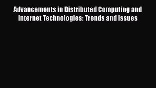 Read Advancements in Distributed Computing and Internet Technologies: Trends and Issues Ebook