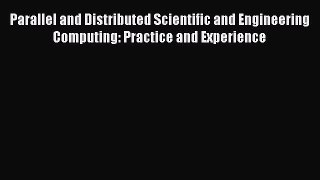 Read Parallel and Distributed Scientific and Engineering Computing: Practice and Experience