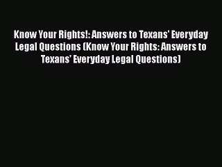 Read Book Know Your Rights!: Answers to Texans' Everyday Legal Questions (Know Your Rights: