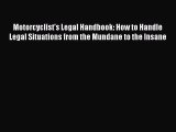 Read Book Motorcyclist's Legal Handbook: How to Handle Legal Situations from the Mundane to