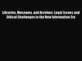Read Book Libraries Museums and Archives: Legal Issues and Ethical Challenges in the New Information