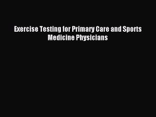 Read Exercise Testing for Primary Care and Sports Medicine Physicians Ebook Free