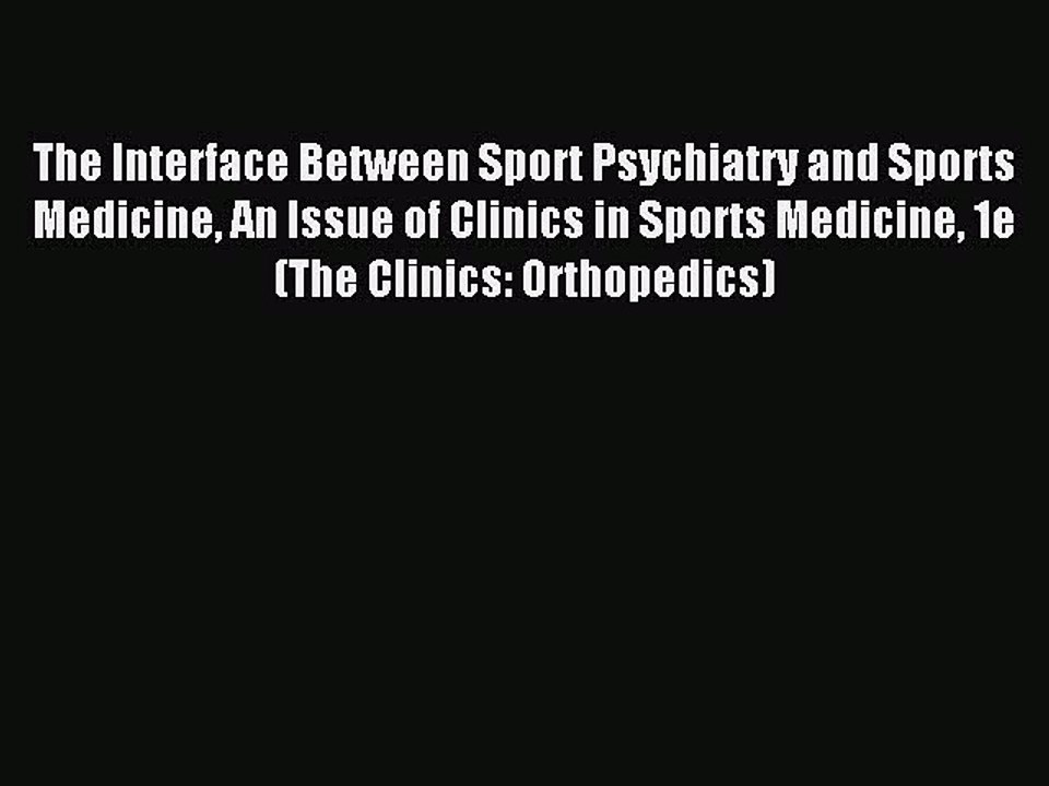 Read The Interface Between Sport Psychiatry and Sports Medicine An Issue of Clinics in Sports
