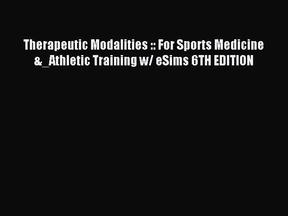 Read Therapeutic Modalities :: For Sports Medicine &_Athletic Training w/ eSims 6TH EDITION