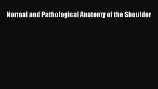 Read Normal and Pathological Anatomy of the Shoulder PDF Online