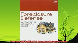 complete  Foreclosure Defense A Practical Litigation Guide