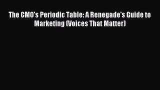 Read The CMO's Periodic Table: A Renegade's Guide to Marketing (Voices That Matter) Ebook Free