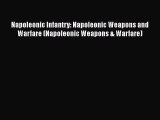 Read Books Napoleonic Infantry: Napoleonic Weapons and Warfare (Napoleonic Weapons & Warfare)