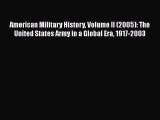 Read Books American Military History Volume II (2005): The United States Army in a Global Era