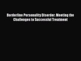 Read Borderline Personality Disorder: Meeting the Challenges to Successful Treatment PDF Free