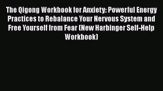 Read The Qigong Workbook for Anxiety: Powerful Energy Practices to Rebalance Your Nervous System