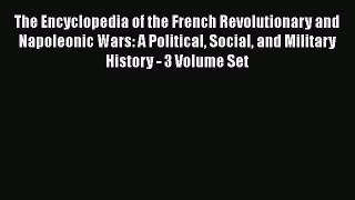 Read Books The Encyclopedia of the French Revolutionary and Napoleonic Wars: A Political Social