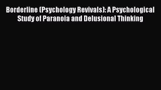 Download Borderline (Psychology Revivals): A Psychological Study of Paranoia and Delusional