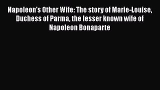 Read Books Napoleon's Other Wife: The story of Marie-Louise Duchess of Parma the lesser known