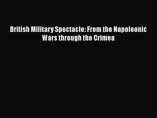 Read Books British Military Spectacle: From the Napoleonic Wars through the Crimea ebook textbooks