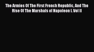 Read Books The Armies Of The First French Republic And The Rise Of The Marshals of Napoleon