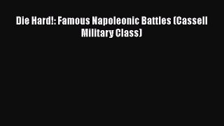 Download Books Die Hard!: Famous Napoleonic Battles (Cassell Military Class) E-Book Download