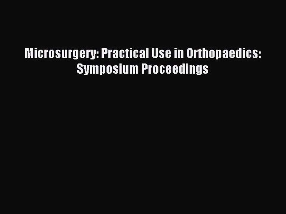 Read Microsurgery: Practical Use in Orthopaedics: Symposium Proceedings Ebook Free