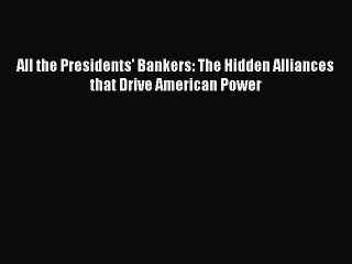 [Read PDF] All the Presidents' Bankers: The Hidden Alliances that Drive American Power Free