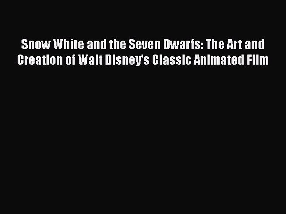 Read Books Snow White and the Seven Dwarfs: The Art and Creation of Walt Disney's Classic Animated