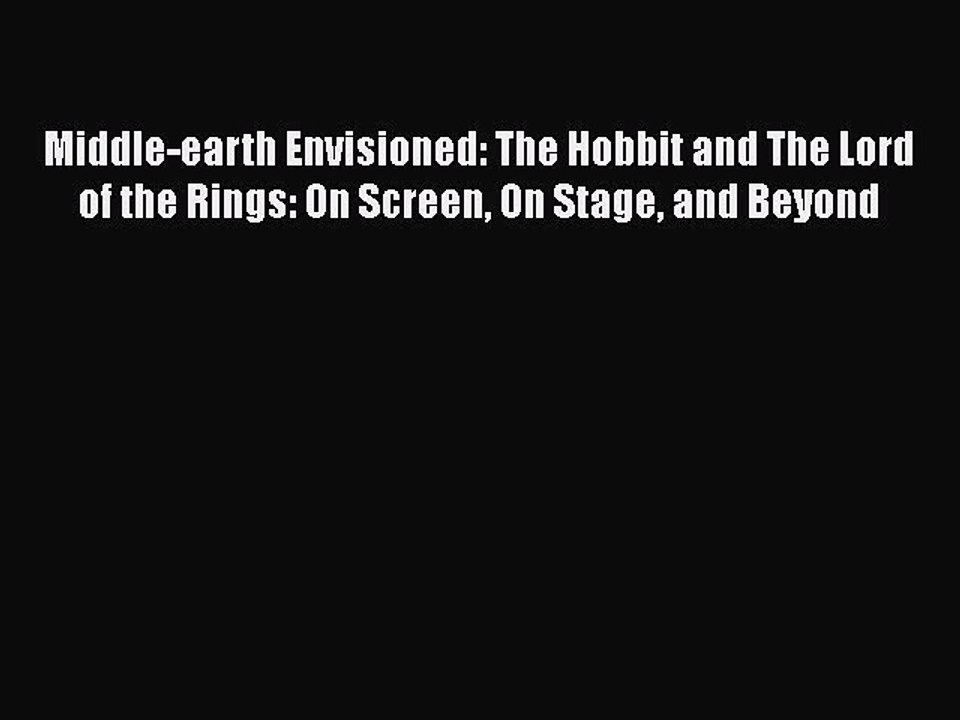 Read Books Middle-earth Envisioned: The Hobbit and The Lord of the Rings: On Screen On Stage