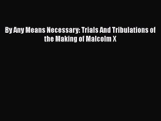 Download Books By Any Means Necessary: Trials And Tribulations of the Making of Malcolm X PDF