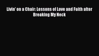 Download Livin' on a Chair: Lessons of Love and Faith after Breaking My Neck PDF Free