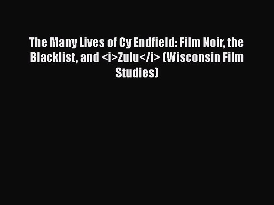 Read Books The Many Lives of Cy Endfield: Film Noir the Blacklist and <i>Zulu</i> (Wisconsin