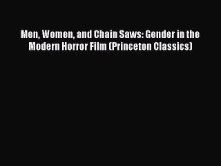 Read Books Men Women and Chain Saws: Gender in the Modern Horror Film (Princeton Classics)