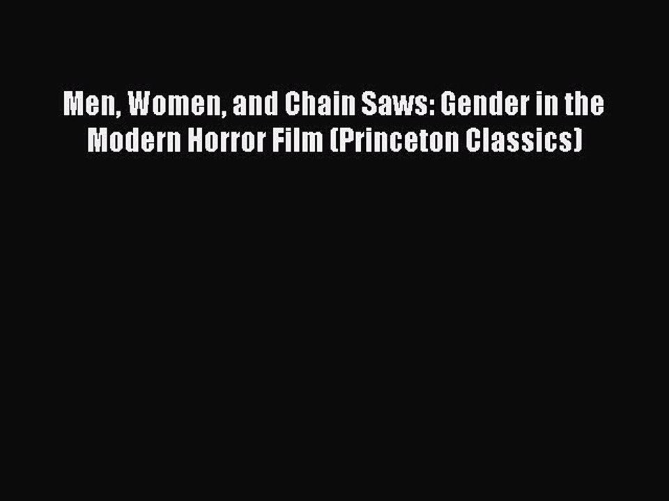 Read Books Men Women and Chain Saws: Gender in the Modern Horror Film (Princeton Classics)