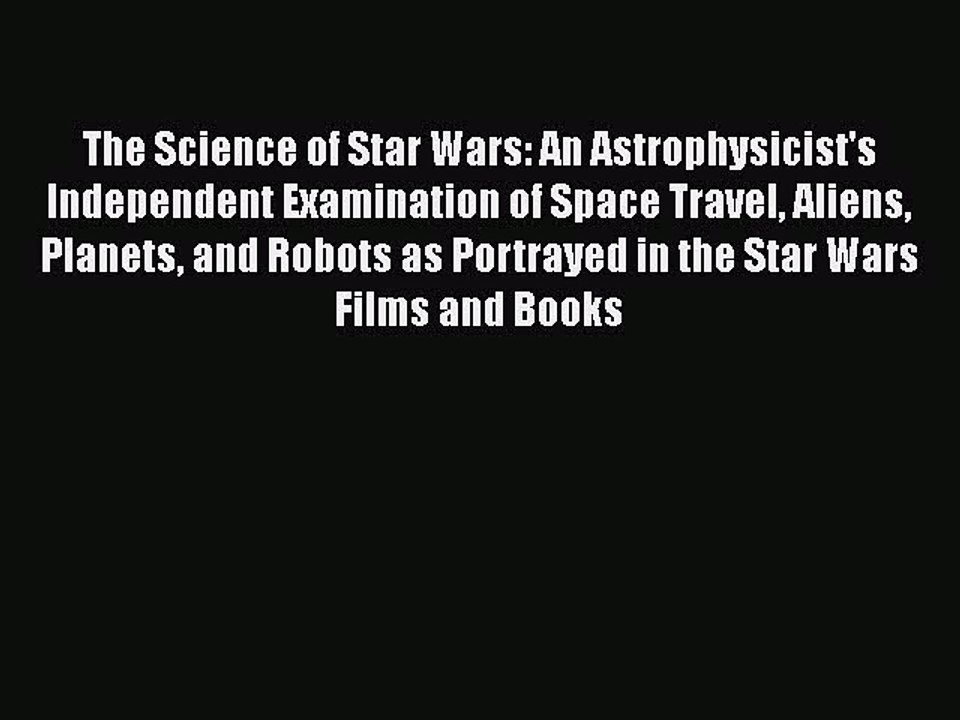 Read Books The Science of Star Wars: An Astrophysicist's Independent Examination of Space Travel