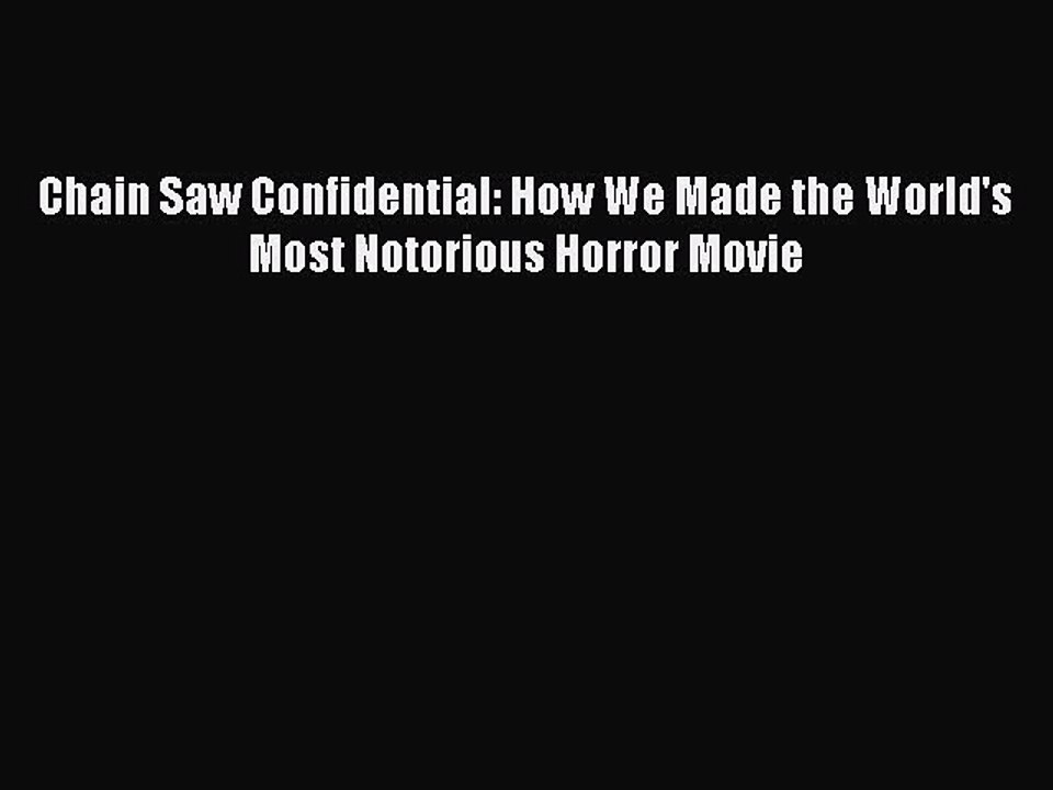 Read Books Chain Saw Confidential: How We Made the World's Most Notorious Horror Movie PDF