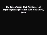 Read The Human Organs: Their Functional and Psychological Significance: Liver Lung Kidney Heart