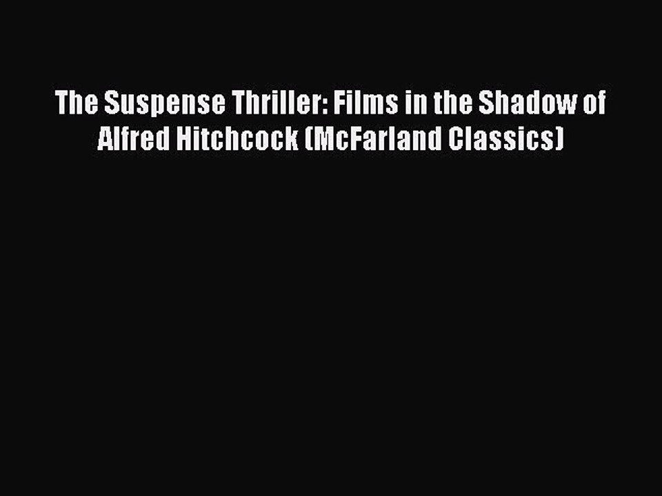 Read Books The Suspense Thriller: Films in the Shadow of Alfred Hitchcock (McFarland Classics)