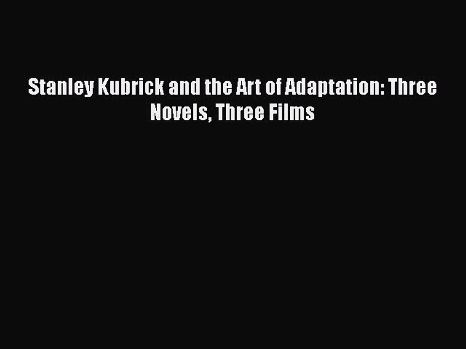 Read Books Stanley Kubrick and the Art of Adaptation: Three Novels Three Films ebook textbooks