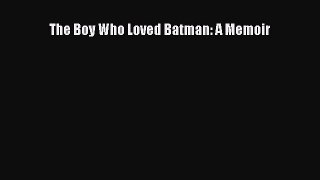 Read Books The Boy Who Loved Batman: A Memoir ebook textbooks