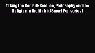 Read Books Taking the Red Pill: Science Philosophy and the Religion in the Matrix (Smart Pop