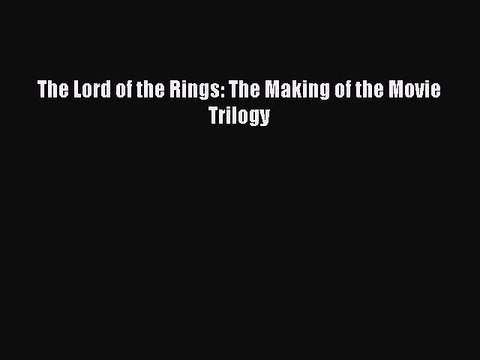 Read Books The Lord of the Rings: The Making of the Movie Trilogy Ebook PDF