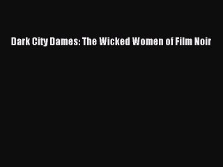 Read Books Dark City Dames: The Wicked Women of Film Noir ebook textbooks