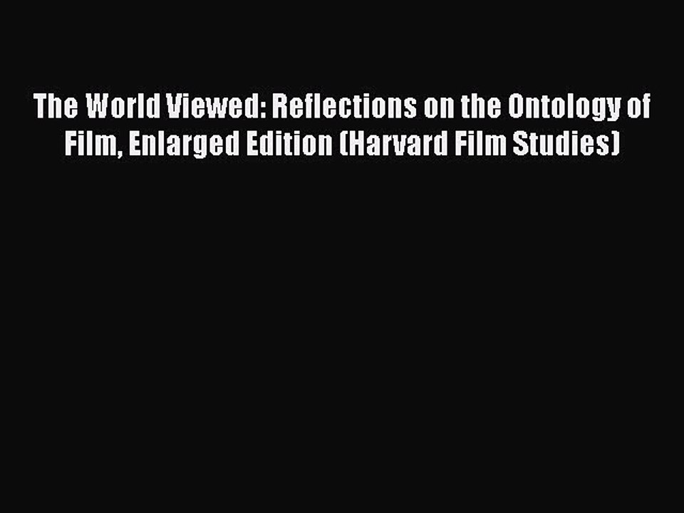 Read Books The World Viewed: Reflections on the Ontology of Film Enlarged Edition (Harvard