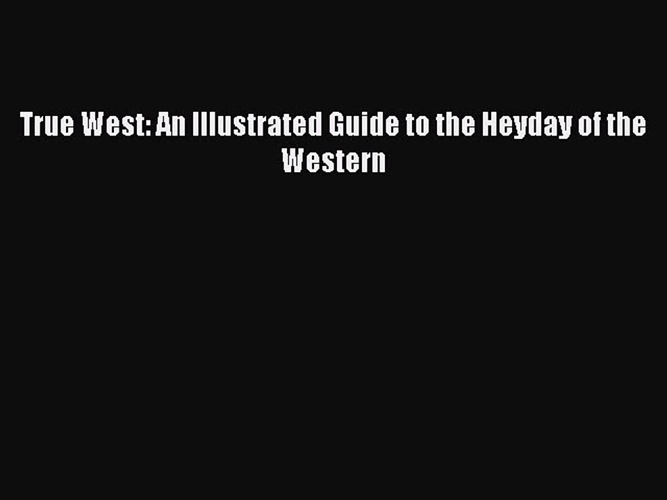 Read Books True West: An Illustrated Guide to the Heyday of the Western ebook textbooks