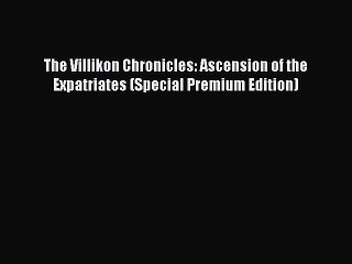 Read Books The Villikon Chronicles: Ascension of the Expatriates (Special Premium Edition)