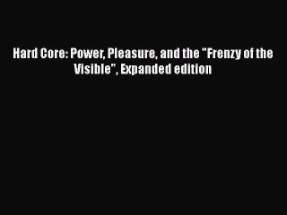 Download Books Hard Core: Power Pleasure and the Frenzy of the Visible Expanded edition PDF