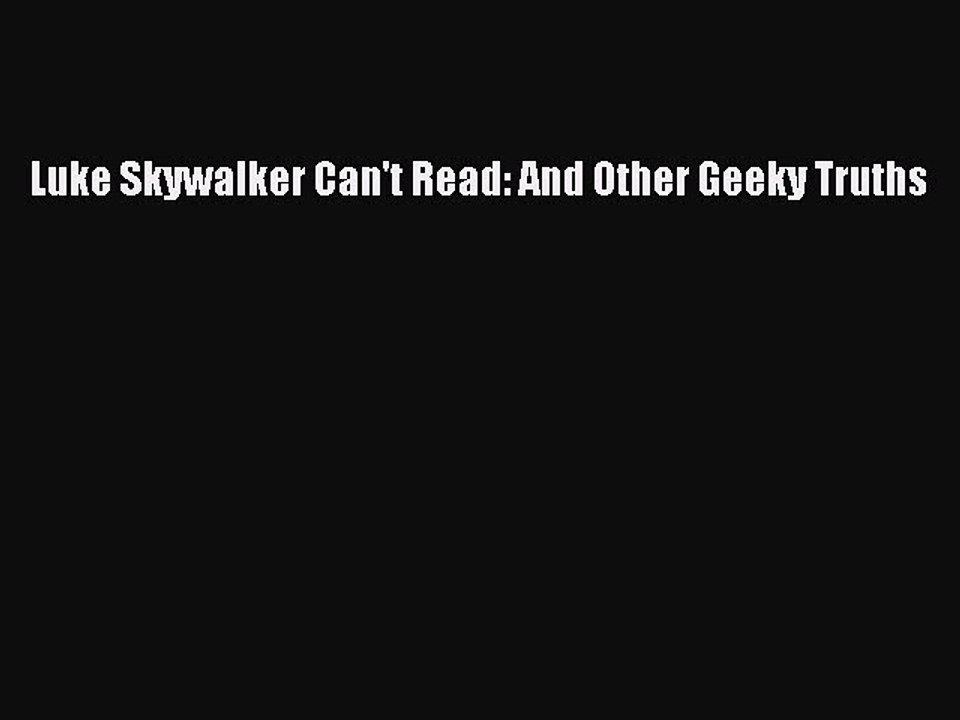 Read Books Luke Skywalker Can't Read: And Other Geeky Truths E-Book Free